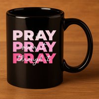 Pray Pray Pray Pray On It Pray Over It Pray Through It 11oz C Handle Ceramic Mug