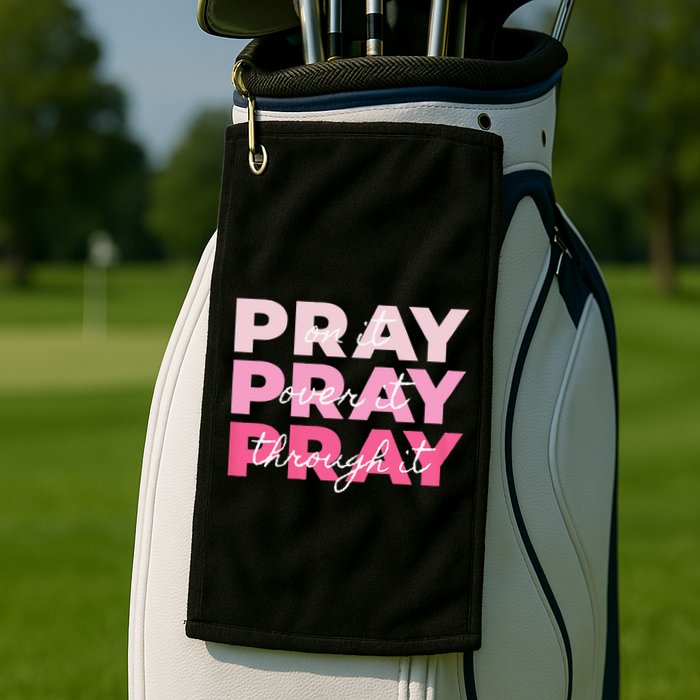 Pray Pray Pray Pray On It Pray Over It Pray Through It Golf Towel