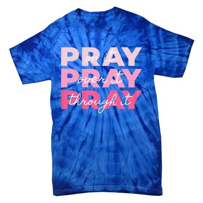 Pray Pray Pray Pray On It Pray Over It Pray Through It Tie-Dye T-Shirt