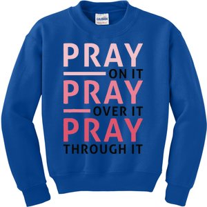 Pray Pray Pray Pray On It Pray Over It Pray Through It Kids Sweatshirt