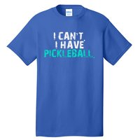 Pickleball Players Pickleball I CanT I Have Pickleball Gift Tall T-Shirt