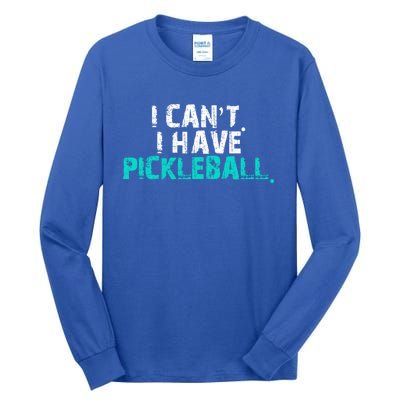 Pickleball Players Pickleball I CanT I Have Pickleball Gift Tall Long Sleeve T-Shirt