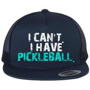 Pickleball Players Pickleball I CanT I Have Pickleball Gift Flat Bill Trucker Hat