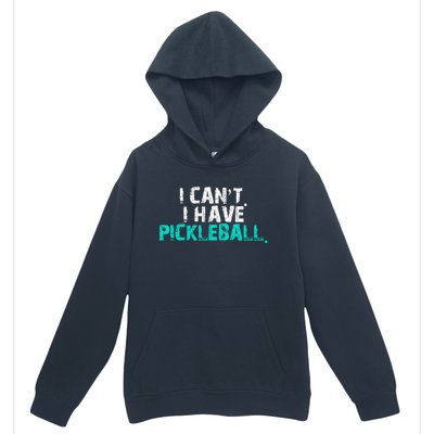 Pickleball Players Pickleball I CanT I Have Pickleball Gift Urban Pullover Hoodie