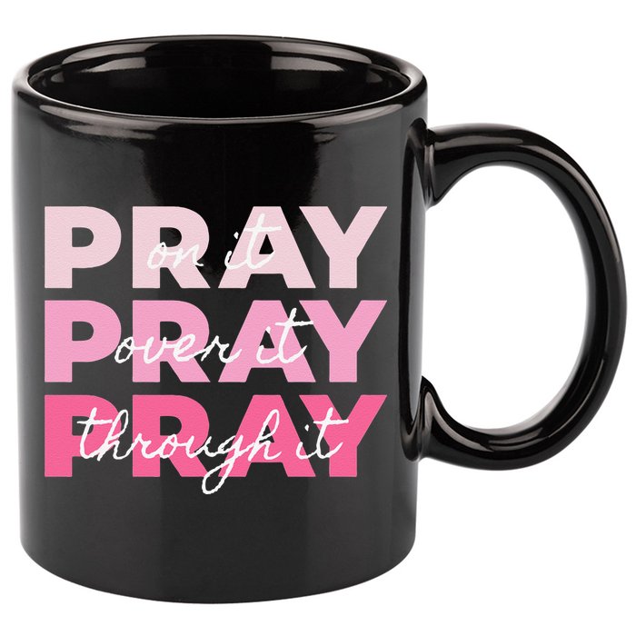 Pray Pray Pray Pray On It Pray Over It Pray Through It 11oz C Handle Ceramic Mug