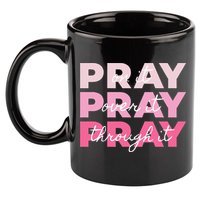 Pray Pray Pray Pray On It Pray Over It Pray Through It 11oz C Handle Ceramic Mug