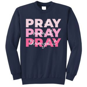 Pray Pray Pray Pray On It Pray Over It Pray Through It Sweatshirt