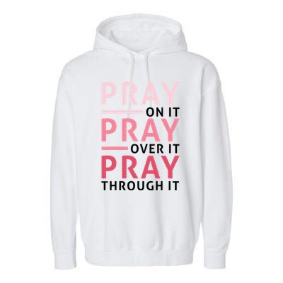Pray Pray Pray Pray On It Pray Over It Pray Through It Garment-Dyed Fleece Hoodie