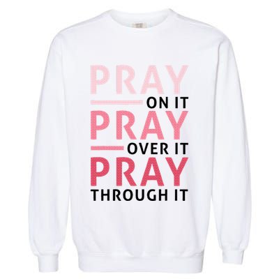 Pray Pray Pray Pray On It Pray Over It Pray Through It Garment-Dyed Sweatshirt