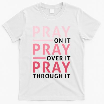 Pray Pray Pray Pray On It Pray Over It Pray Through It T-Shirt