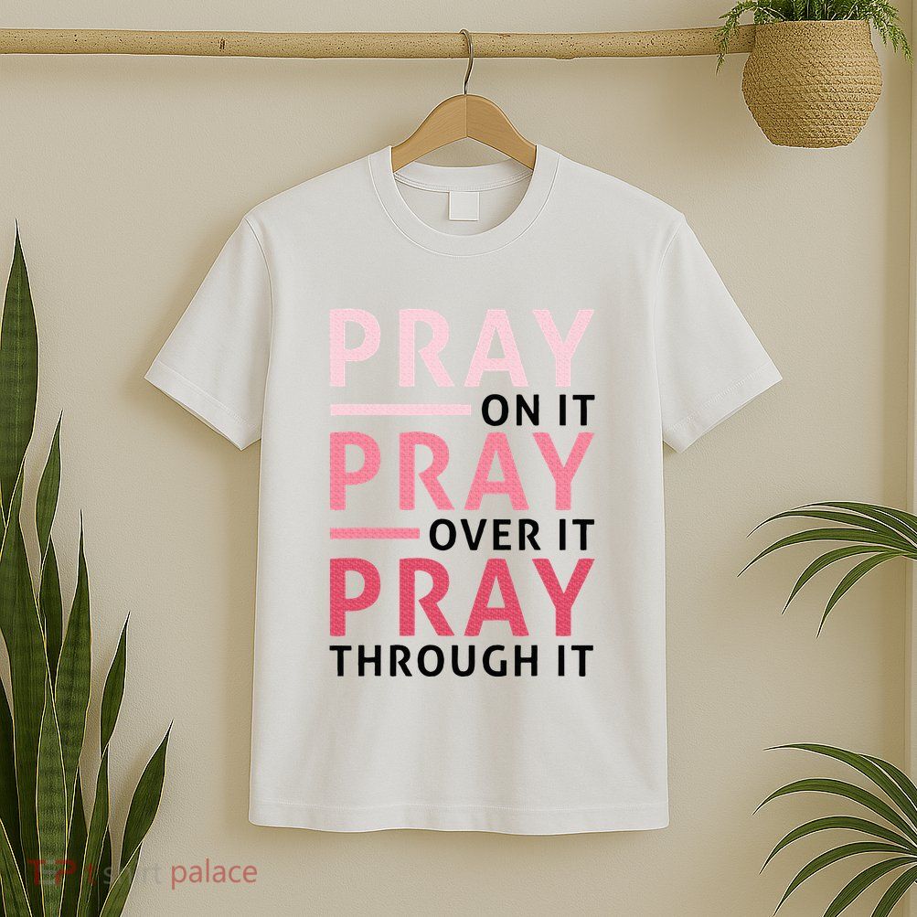 Pray Pray Pray Pray On It Pray Over It Pray Through It T-Shirt