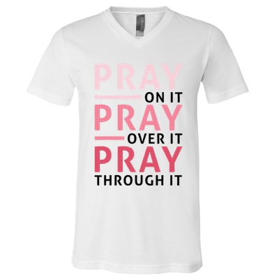 Pray Pray Pray Pray On It Pray Over It Pray Through It V-Neck T-Shirt