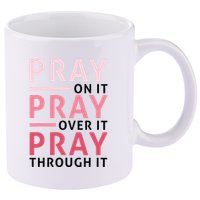 Pray Pray Pray Pray On It Pray Over It Pray Through It 11oz C Handle Ceramic Mug
