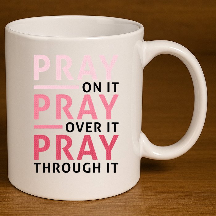 Pray Pray Pray Pray On It Pray Over It Pray Through It 11oz C Handle Ceramic Mug