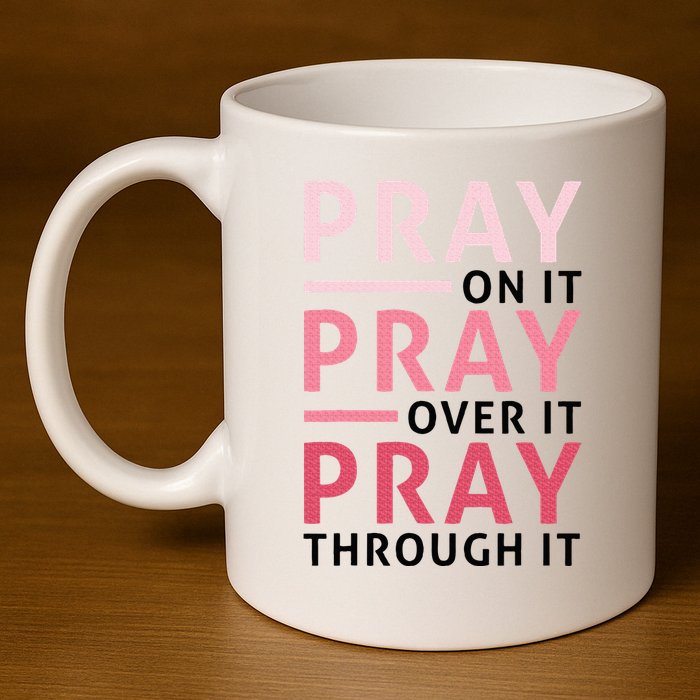 Pray Pray Pray Pray On It Pray Over It Pray Through It 11oz C Handle Ceramic Mug
