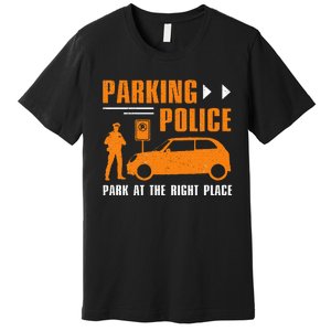 Parking Police Park At The Right Place Premium T-Shirt