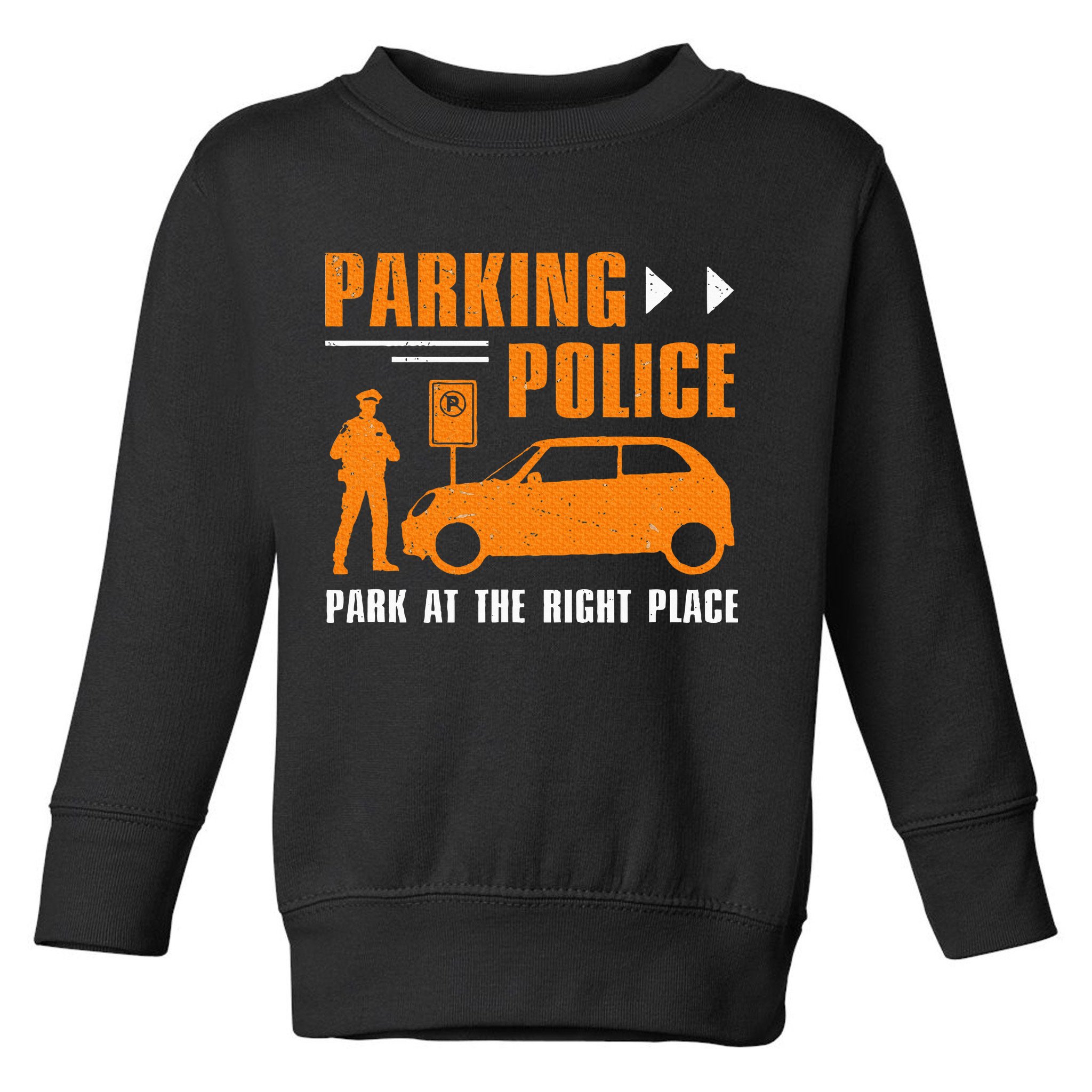 Parking Police Park At The Right Place Toddler Sweatshirt