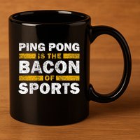 Ping Pong Saying Funny Ping Pong Is The Bacon Of Sports 11oz C Handle Ceramic Mug
