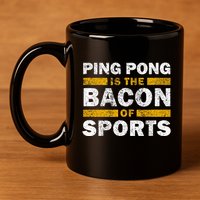 Ping Pong Saying Funny Ping Pong Is The Bacon Of Sports 11oz C Handle Ceramic Mug