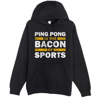 Ping Pong Saying Funny Ping Pong Is The Bacon Of Sports Premium Pullover Hoodie