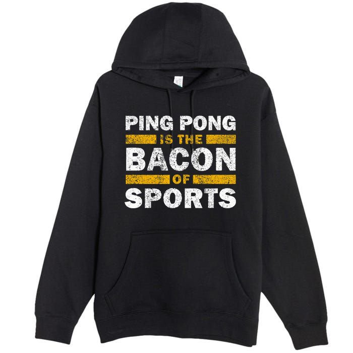 Ping Pong Saying Funny Ping Pong Is The Bacon Of Sports Premium Pullover Hoodie