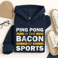 Ping Pong Saying Funny Ping Pong Is The Bacon Of Sports Hoodie