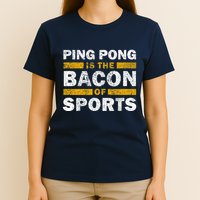 Ping Pong Saying Funny Ping Pong Is The Bacon Of Sports T-Shirt