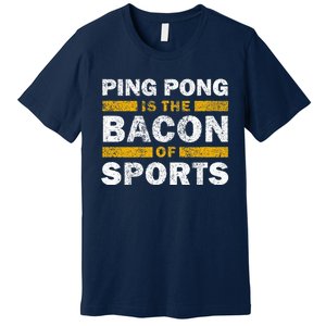 Ping Pong Saying Funny Ping Pong Is The Bacon Of Sports Premium T-Shirt