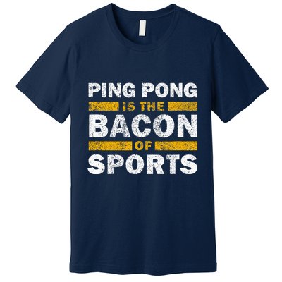 Ping Pong Saying Funny Ping Pong Is The Bacon Of Sports Premium T-Shirt