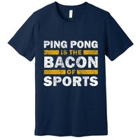 Ping Pong Saying Funny Ping Pong Is The Bacon Of Sports Premium T-Shirt