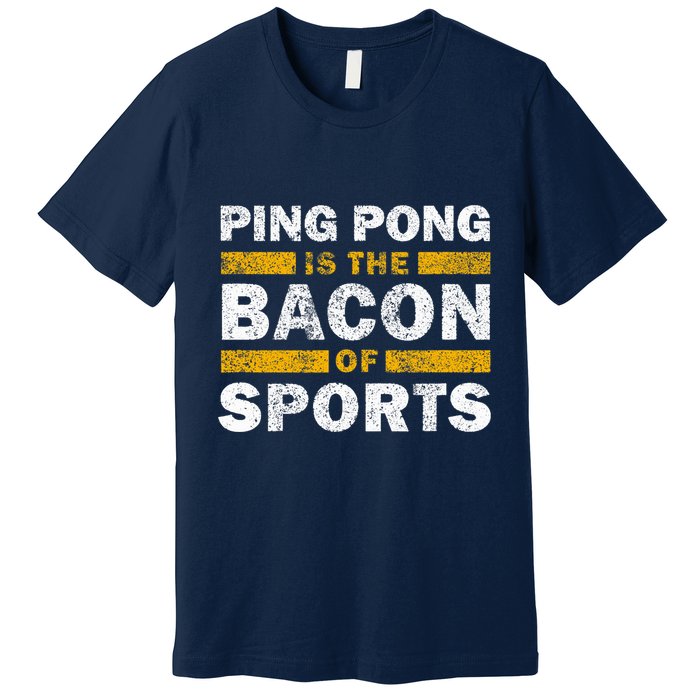 Ping Pong Saying Funny Ping Pong Is The Bacon Of Sports Premium T-Shirt