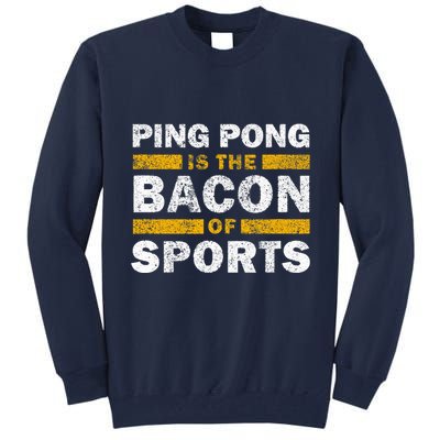 Ping Pong Saying Funny Ping Pong Is The Bacon Of Sports Tall Sweatshirt