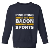 Ping Pong Saying Funny Ping Pong Is The Bacon Of Sports Toddler Sweatshirt