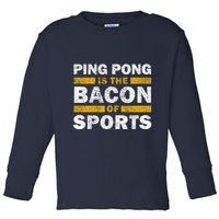 Ping Pong Saying Funny Ping Pong Is The Bacon Of Sports Toddler Long Sleeve Shirt