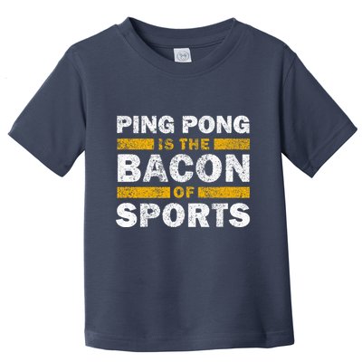 Ping Pong Saying Funny Ping Pong Is The Bacon Of Sports Toddler T-Shirt