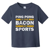 Ping Pong Saying Funny Ping Pong Is The Bacon Of Sports Toddler T-Shirt