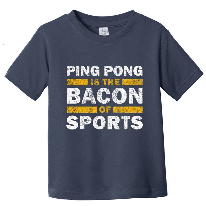 Ping Pong Saying Funny Ping Pong Is The Bacon Of Sports Toddler T-Shirt