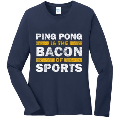 Ping Pong Saying Funny Ping Pong Is The Bacon Of Sports Ladies Long Sleeve Shirt