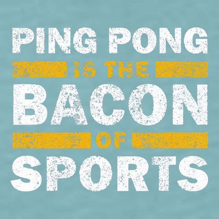 Ping Pong Saying Funny Ping Pong Is The Bacon Of Sports Sueded Cloud Jersey T-Shirt