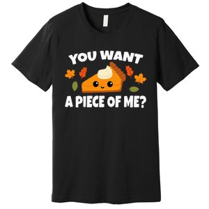 Pumpkin Pie Thanksgiving You Want A Piece Of Me Premium T-Shirt