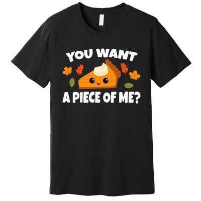 Pumpkin Pie Thanksgiving You Want A Piece Of Me Premium T-Shirt