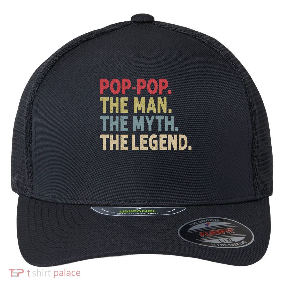 Pop Pop The Man The Myth The Legend Funny Gift For Grandpa Flexfit Unipanel Trucker Cap