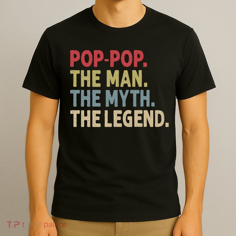 Pop Pop The Man The Myth The Legend Funny Gift For Grandpa T-Shirt