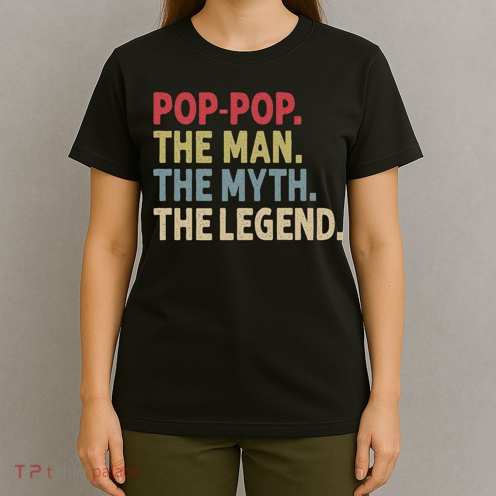 Pop Pop The Man The Myth The Legend Funny Gift For Grandpa T-Shirt
