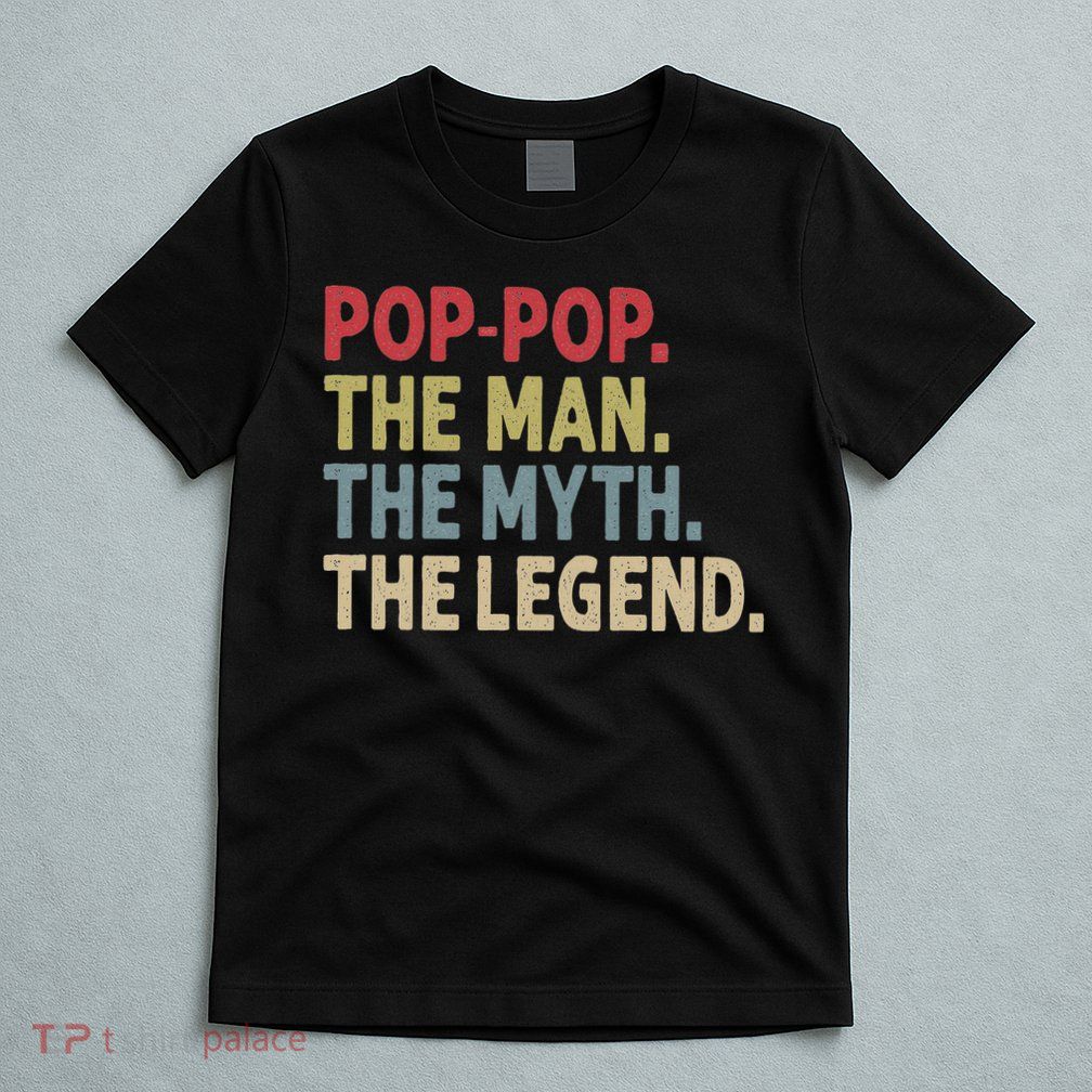 Pop Pop The Man The Myth The Legend Funny Gift For Grandpa T-Shirt