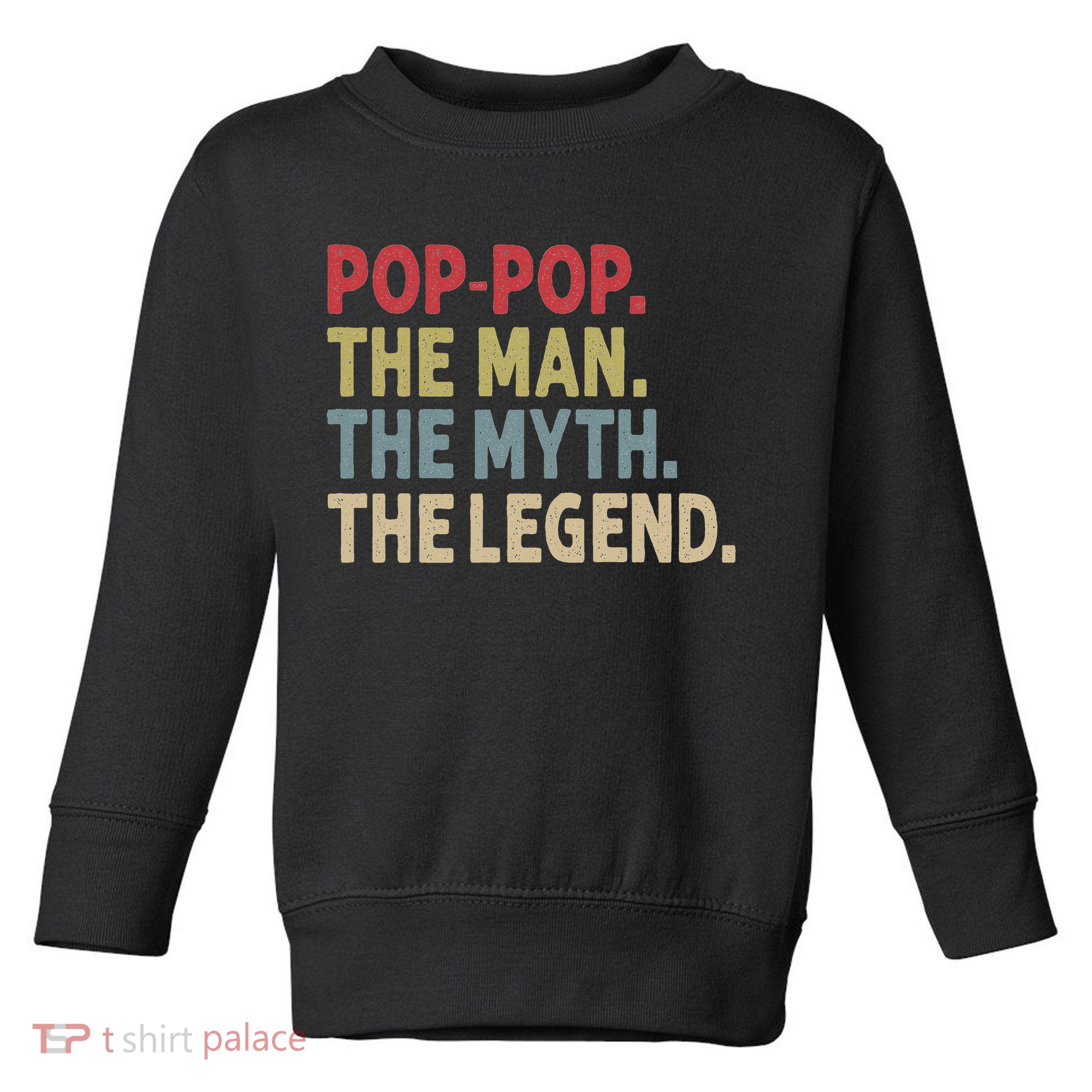 Pop Pop The Man The Myth The Legend Funny Gift For Grandpa Toddler Sweatshirt
