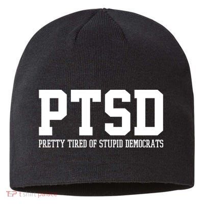 PTSD Pretty Tired Of Stupid Democrats Funny Sustainable Beanie