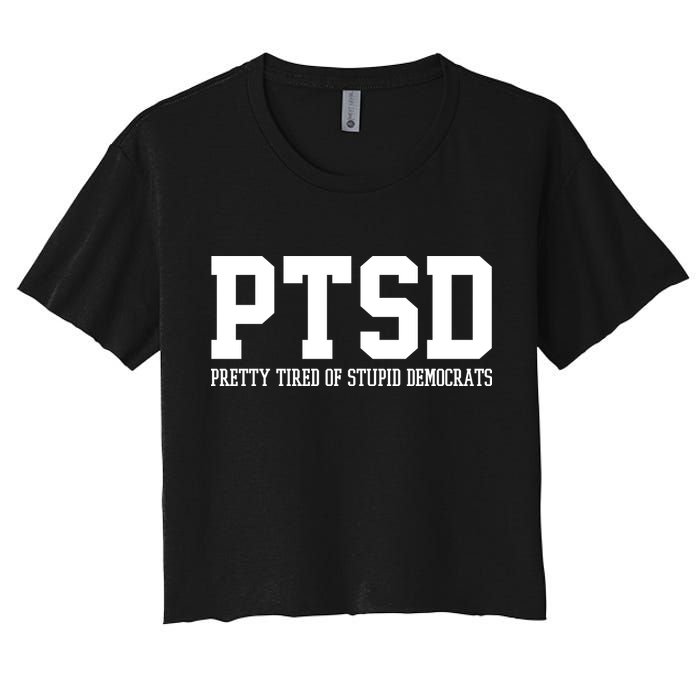PTSD Pretty Tired Of Stupid Democrats Funny Women's Crop Top Tee