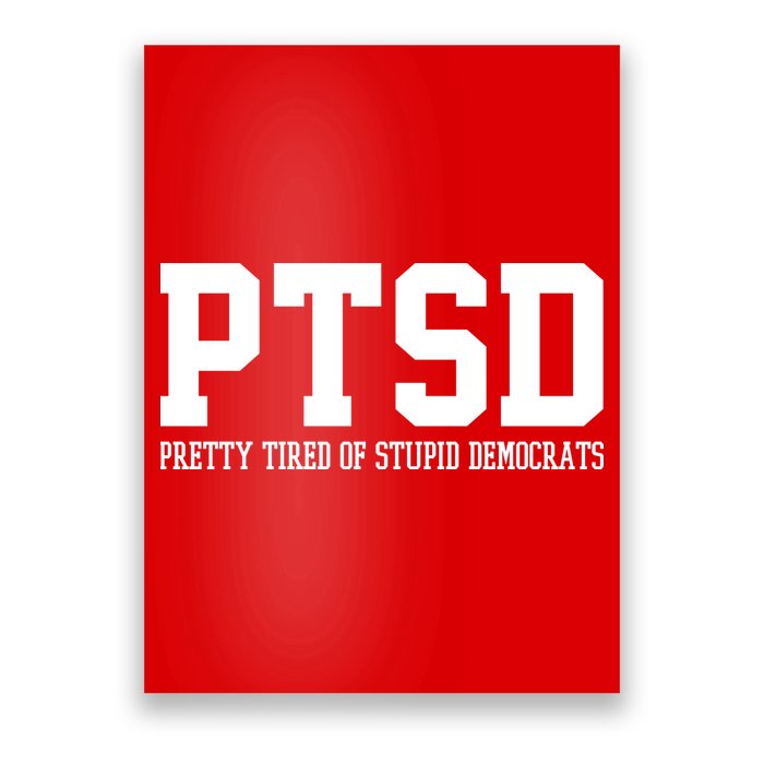 PTSD Pretty Tired Of Stupid Democrats Funny Poster