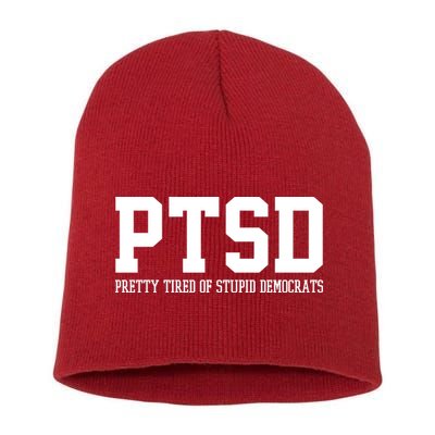 PTSD Pretty Tired Of Stupid Democrats Funny Short Acrylic Beanie